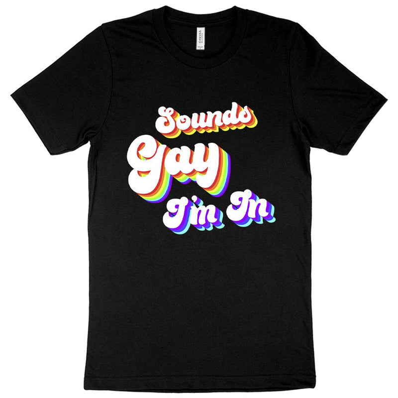 Sounds Gay I'm In T-Shirt - I'm Gay T-Shirt - LGTBQ T-Shirts