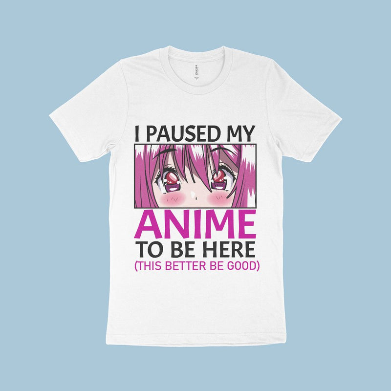 I Paused My Anime To Be Here T-Shirt - Anime Print T-Shirt Made in USA - Anime Merch